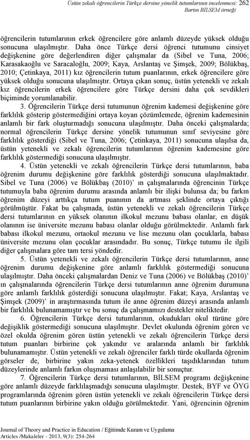 Daha önce Türkçe dersi öğrenci tutumunu cinsiyet değişkenine göre değerlendiren diğer çalışmalar da (Sibel ve Tuna, 2006; Karasakaoğlu ve Saracaloğlu, 2009; Kaya, Arslantaş ve Şimşek, 2009; Bölükbaş,