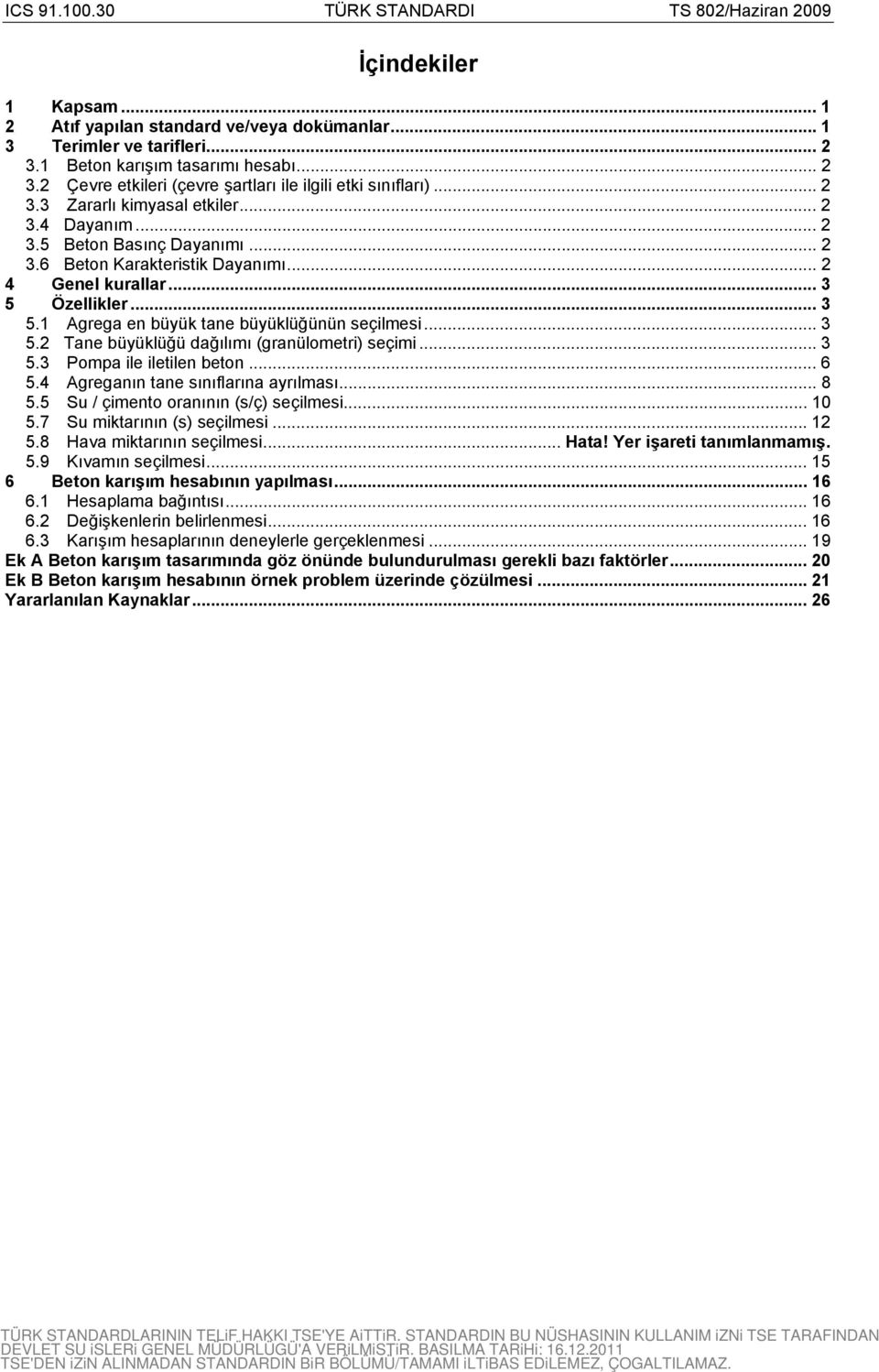 .. 3 5.2 Tane büyüklüğü dağılımı (granülometri) seçimi... 3 5.3 Pompa ile iletilen beton... 6 5.4 Agreganın tane sınıflarına ayrılması... 8 5.5 Su / çimento oranının (s/ç) seçilmesi... 5.7 Su miktarının (s) seçilmesi.