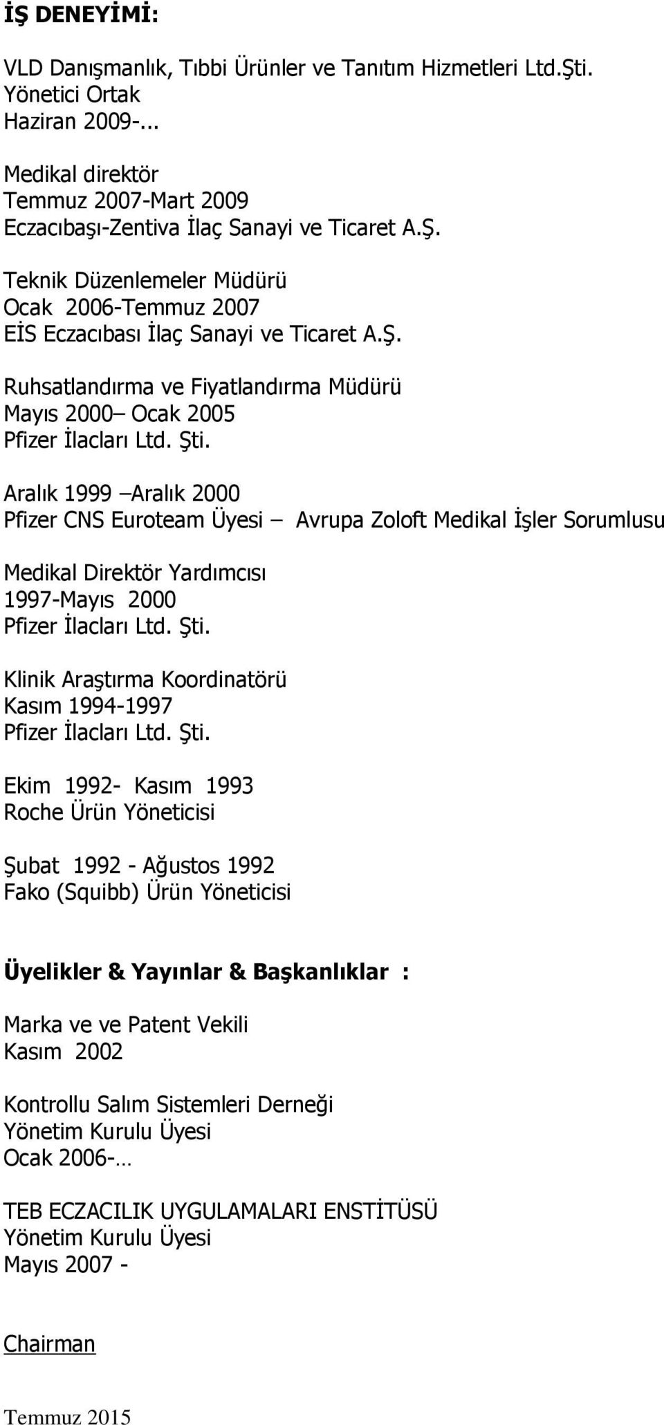 Klinik Araştırma Koordinatörü Kasım 1994-1997 Ekim 1992- Kasım 1993 Roche Ürün Yöneticisi Şubat 1992 - Ağustos 1992 Fako (Squibb) Ürün Yöneticisi Üyelikler & Yayınlar & Başkanlıklar : Marka ve ve