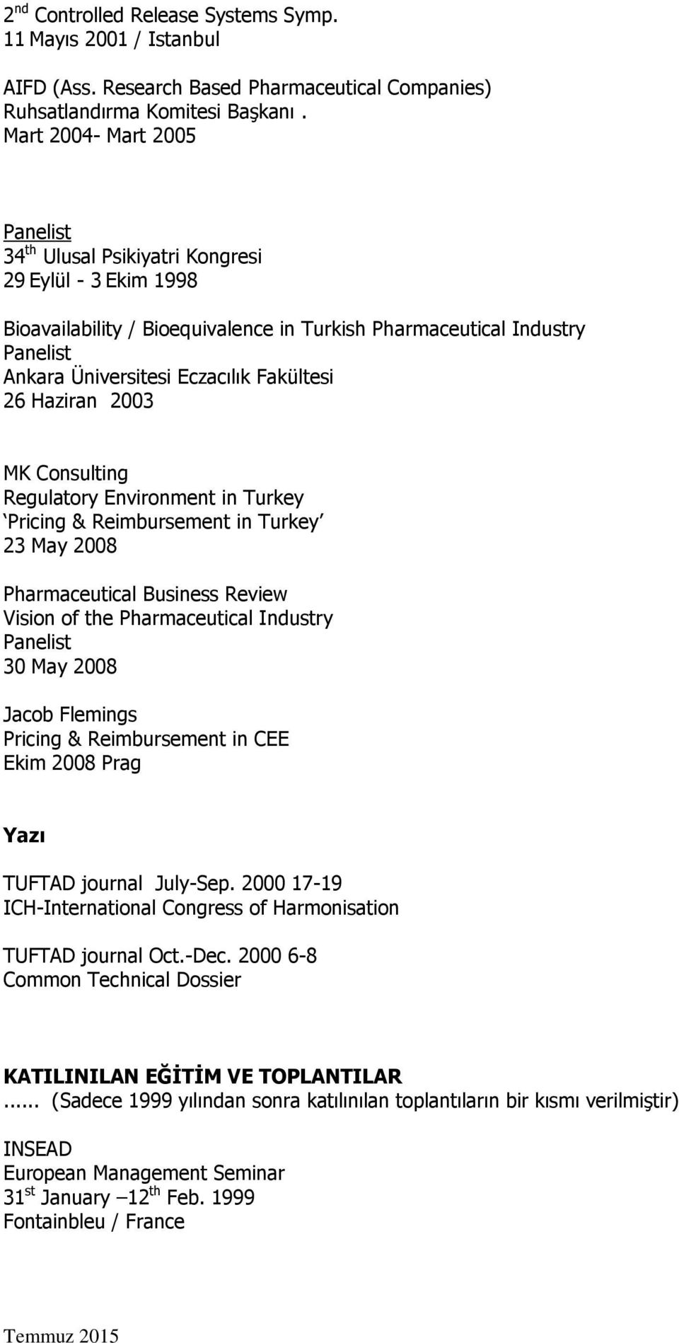 2003 MK Consulting Regulatory Environment in Turkey Pricing & Reimbursement in Turkey 23 May 2008 Pharmaceutical Business Review Vision of the Pharmaceutical Industry 30 May 2008 Jacob Flemings