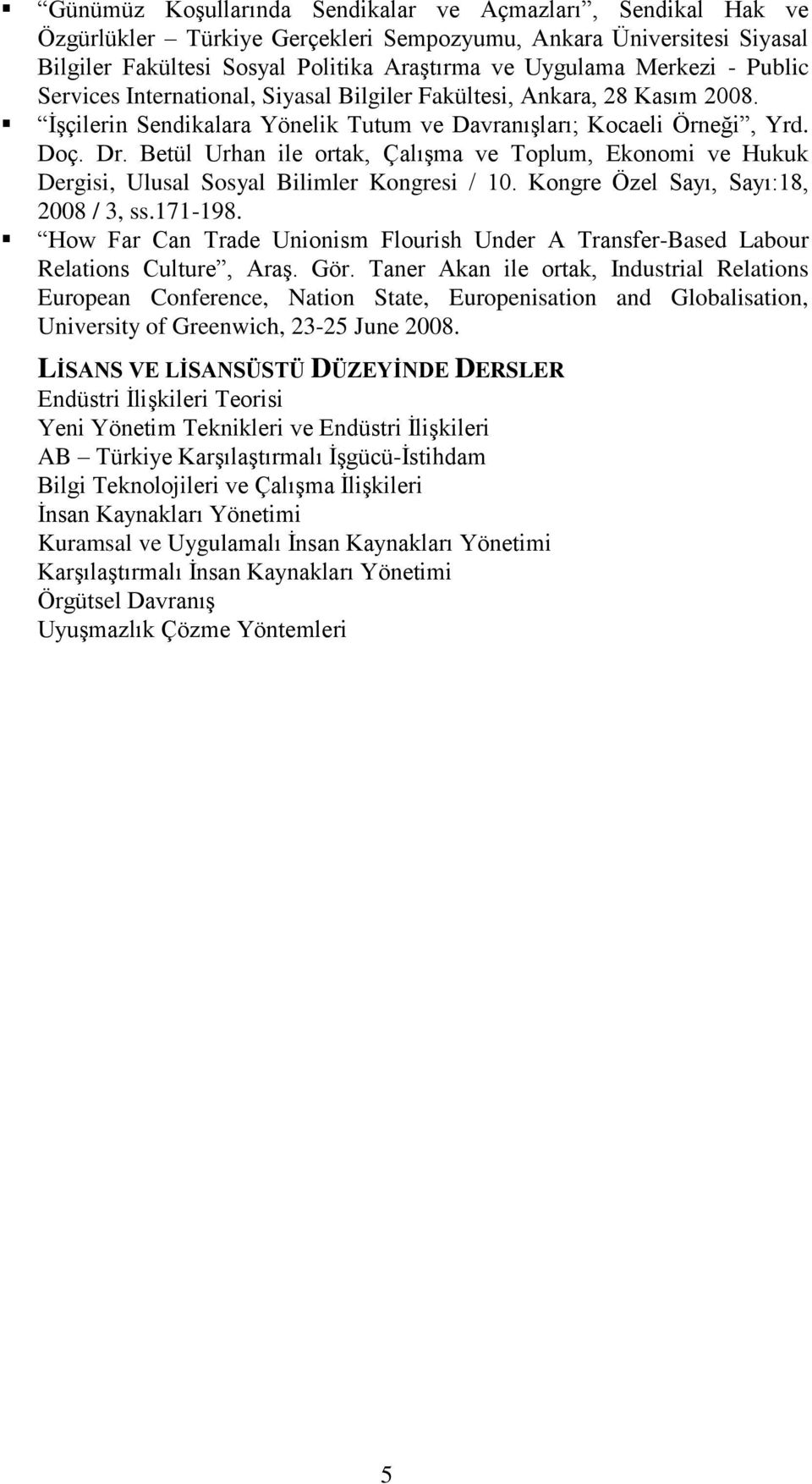 Betül Urhan ile ortak, ÇalıĢma ve Toplum, Ekonomi ve Hukuk Dergisi, Ulusal Sosyal Bilimler Kongresi / 10. Kongre Özel Sayı, Sayı:18, 2008 / 3, ss.171-198.