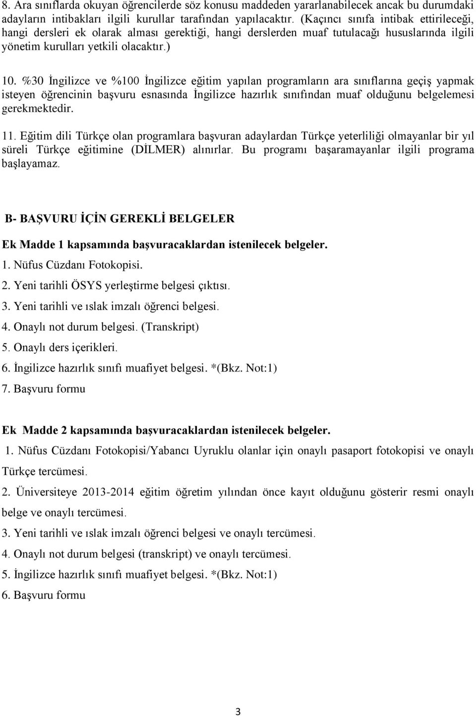 %30 İngilizce ve %100 İngilizce eğitim yapılan programların ara sınıflarına geçiş yapmak isteyen öğrencinin başvuru esnasında İngilizce hazırlık sınıfından olduğunu belgelemesi gerekmektedir. 11.