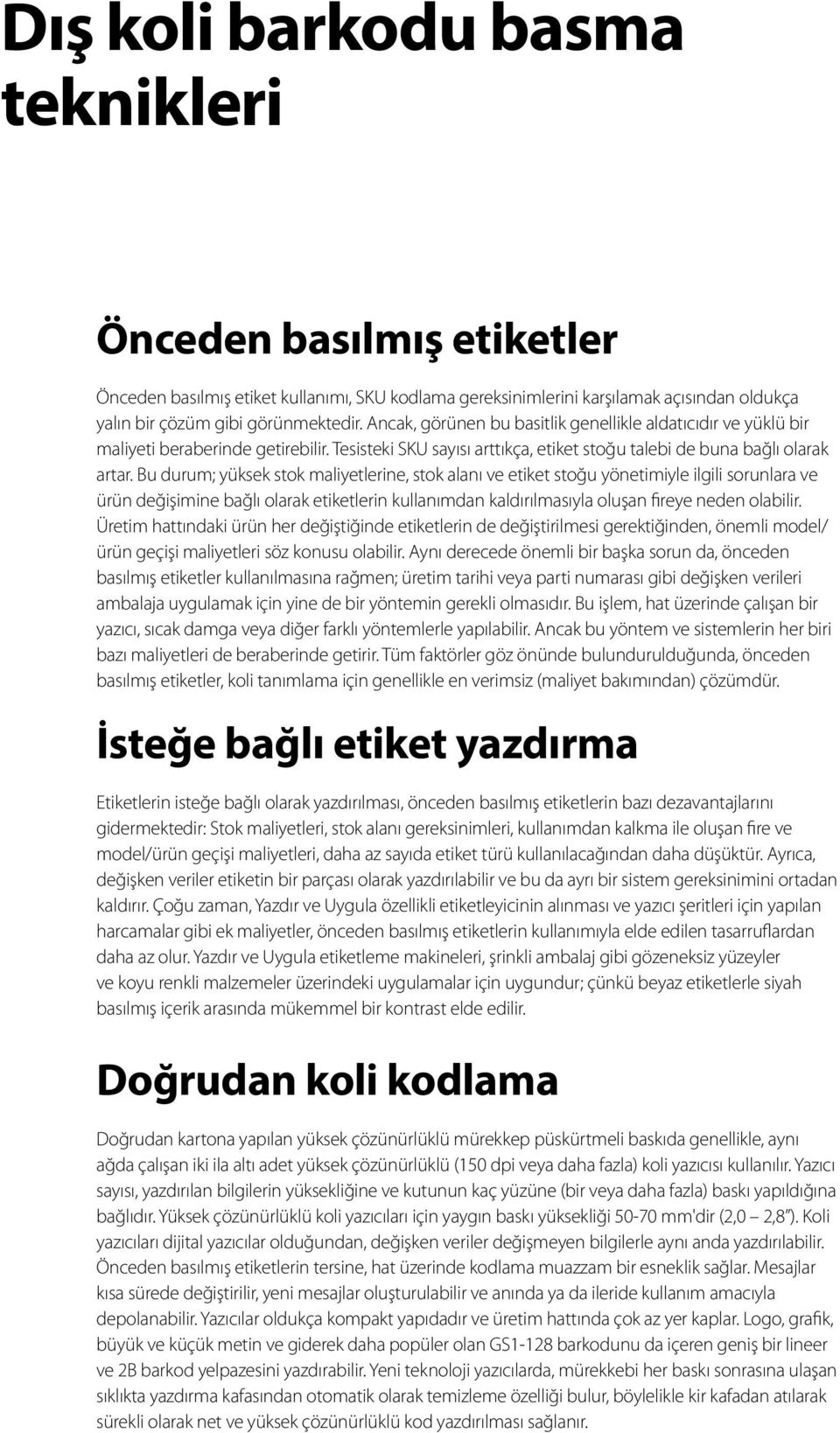 Bu durum; yüksek stok maliyetlerine, stok alanı ve etiket stoğu yönetimiyle ilgili sorunlara ve ürün değişimine bağlı olarak etiketlerin kullanımdan kaldırılmasıyla oluşan fireye neden olabilir.