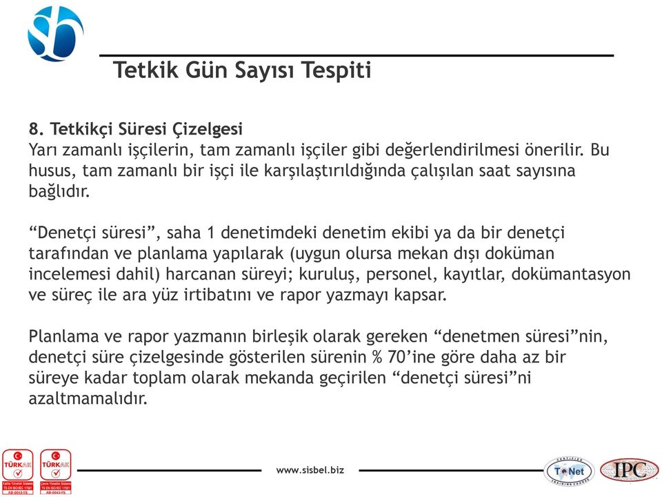 Denetçi süresi, saha 1 denetimdeki denetim ekibi ya da bir denetçi tarafından ve planlama yapılarak (uygun olursa mekan dışı doküman incelemesi dahil) harcanan süreyi;