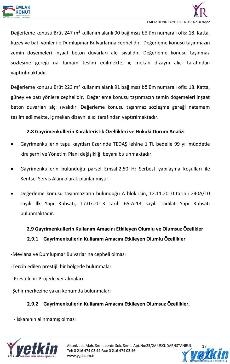 Değerleme konusu taşınmaz sözleşme gereği na tamam teslim edilmekte, iç mekan dizaynı alıcı tarafından yaptırılmaktadır.