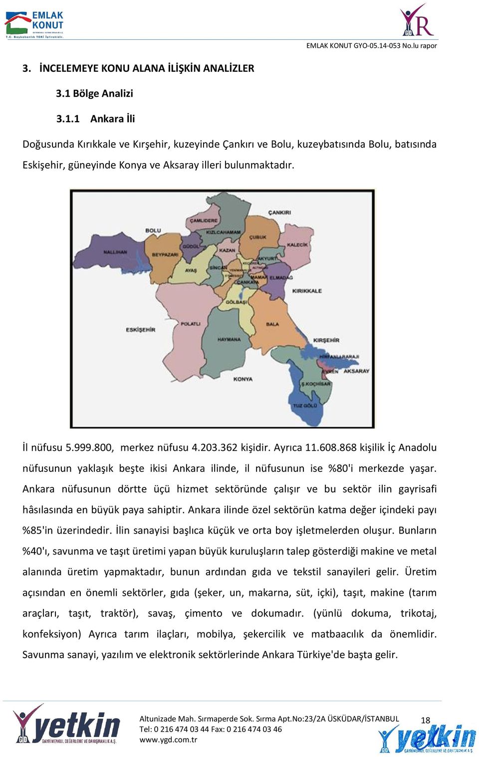 800, merkez nüfusu 4.203.362 kişidir. Ayrıca 11.608.868 kişilik İç Anadolu nüfusunun yaklaşık beşte ikisi Ankara ilinde, il nüfusunun ise %80'i merkezde yaşar.