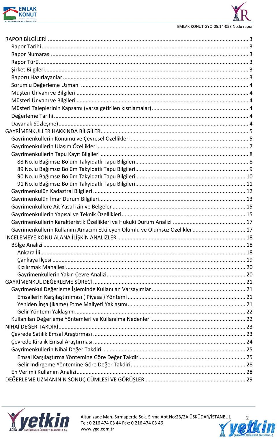 .. 5 Gayrimenkullerin Konumu ve Çevresel Özellikleri... 5 Gayrimenkullerin Ulaşım Özellikleri... 7 Gayrimenkullerin Tapu Kayıt Bilgileri... 8 88 No.lu Bağımsız Bölüm Takyidatlı Tapu Bilgileri.