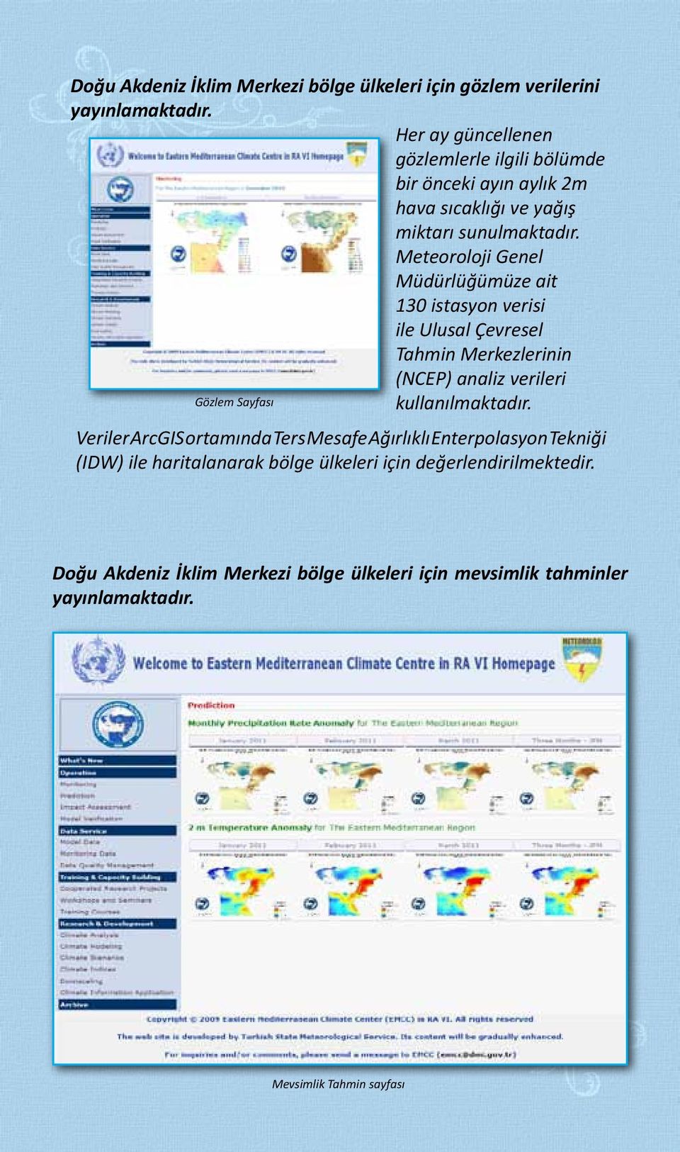 Meteoroloji Genel Müdürlüğümüze ait 130 istasyon verisi ile Ulusal Çevresel Tahmin Merkezlerinin (NCEP) analiz verileri Gözlem Sayfası