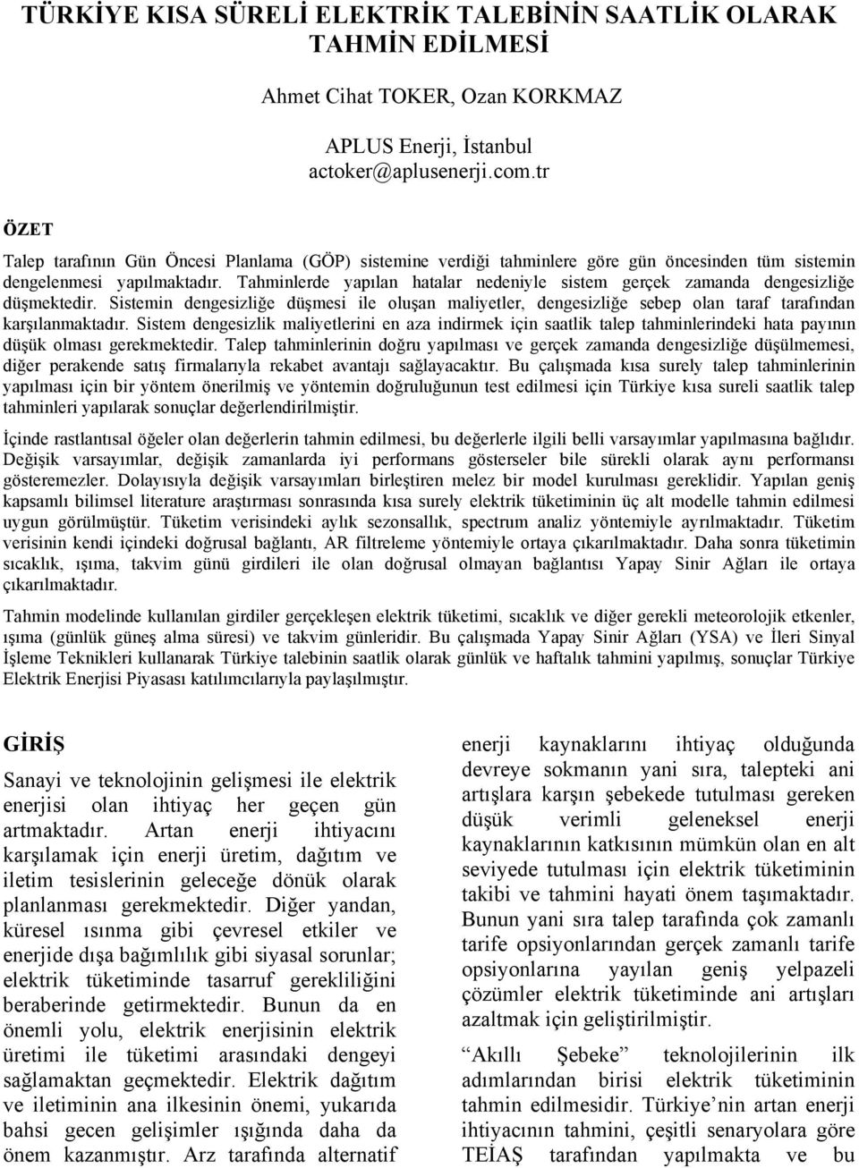 Tahminlerde yapılan hatalar nedeniyle sistem gerçek zamanda dengesizliğe düşmektedir. Sistemin dengesizliğe düşmesi ile oluşan maliyetler, dengesizliğe sebep olan taraf tarafından karşılanmaktadır.