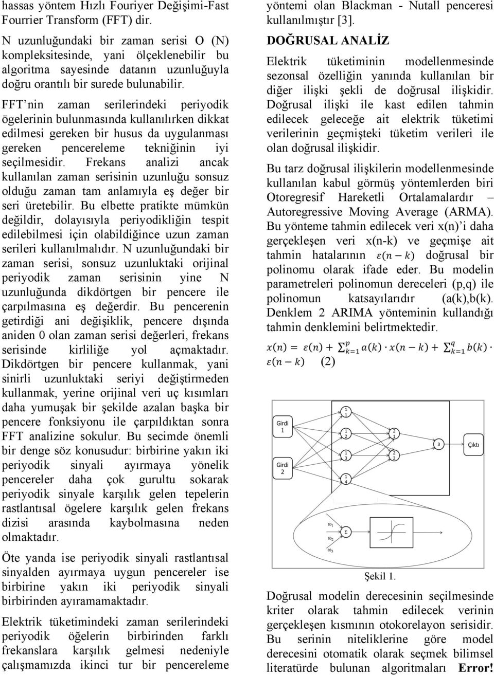 FFT nin zaman serilerindeki periyodik ögelerinin bulunmasında kullanılırken dikkat edilmesi gereken bir husus da uygulanması gereken pencereleme tekniğinin iyi seçilmesidir.