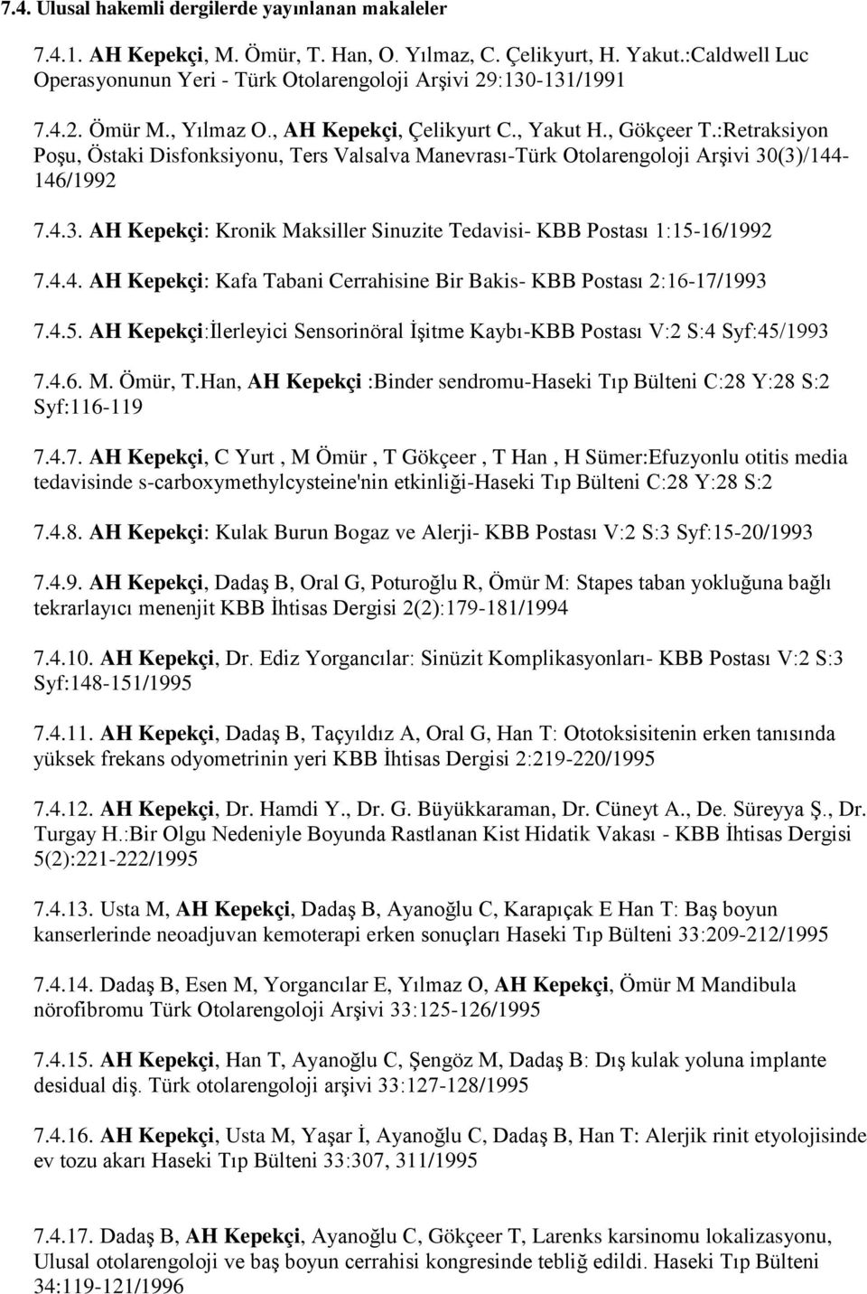 :Retraksiyon Poşu, Östaki Disfonksiyonu, Ters Valsalva Manevrası-Türk Otolarengoloji Arşivi 30(3)/144-146/1992 7.4.3. AH Kepekçi: Kronik Maksiller Sinuzite Tedavisi- KBB Postası 1:15-16/1992 7.4.4. AH Kepekçi: Kafa Tabani Cerrahisine Bir Bakis- KBB Postası 2:16-17/1993 7.