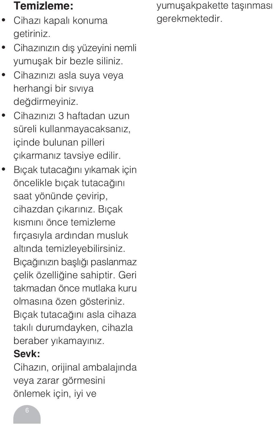 B çak tutaca n y kamak için öncelikle b çak tutaca n saat yönünde çevirip, cihazdan ç kar n z. B çak k sm n önce temizleme f rças yla ard ndan musluk alt nda temizleyebilirsiniz.