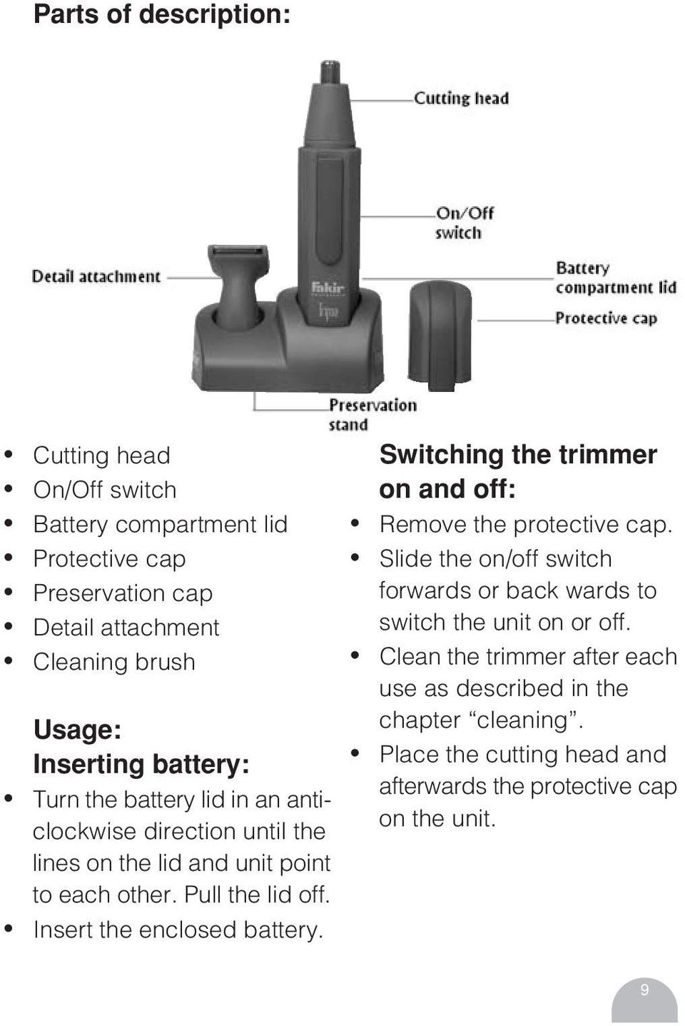 Insert the enclosed battery. Switching the trimmer on and off: Remove the protective cap.