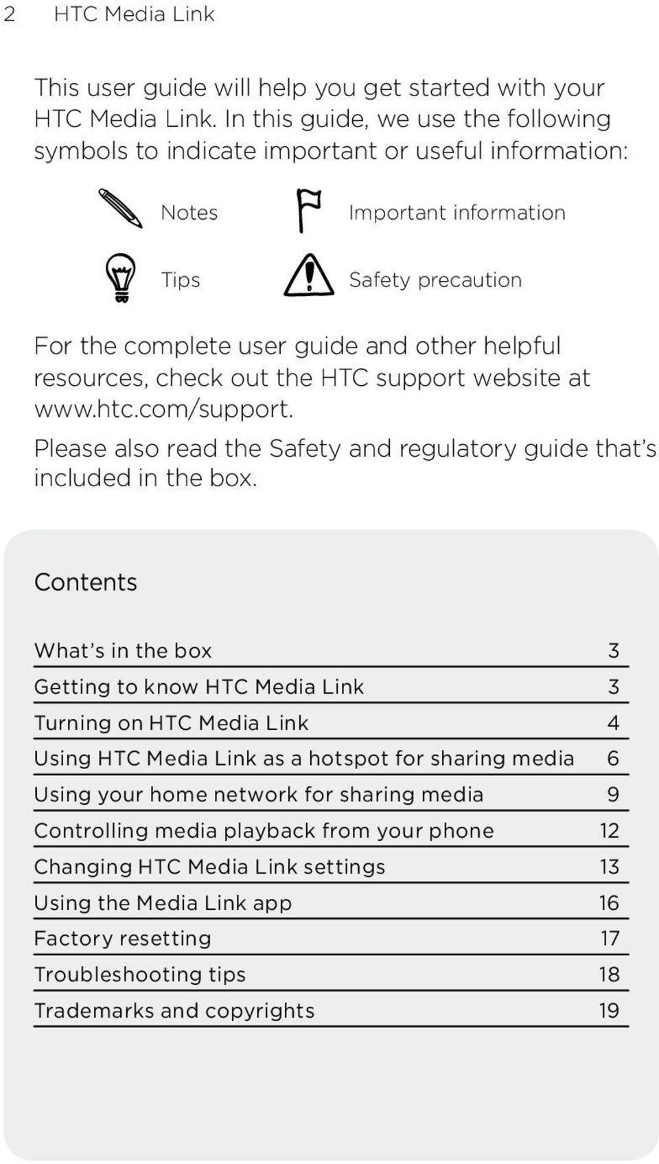 check out the HTC support website at www.htc.com/support. Please also read the Safety and regulatory guide that s included in the box.