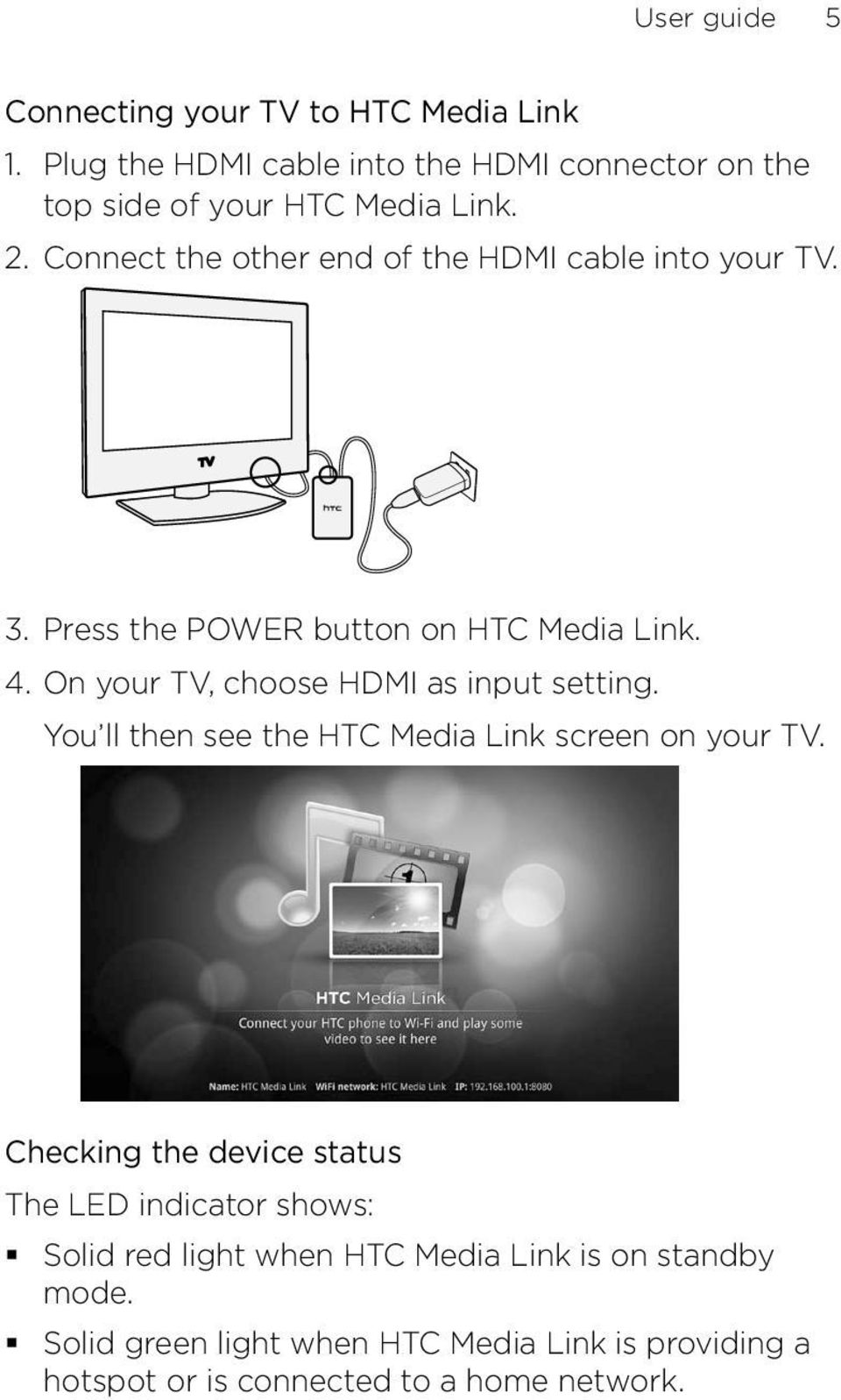 On your TV, choose HDMI as input setting. You ll then see the HTC Media Link screen on your TV.