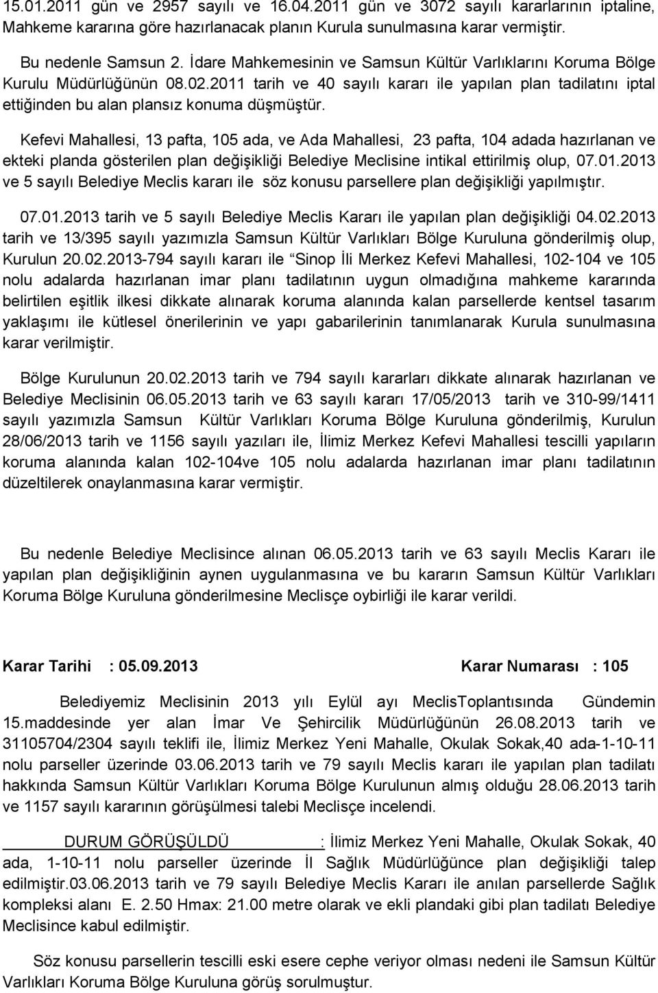 Kefevi Mahallesi, 13 pafta, 105 ada, ve Ada Mahallesi, 23 pafta, 104 adada hazırlanan ve ekteki planda gösterilen plan değişikliği Belediye Meclisine intikal ettirilmiş olup, 07.01.