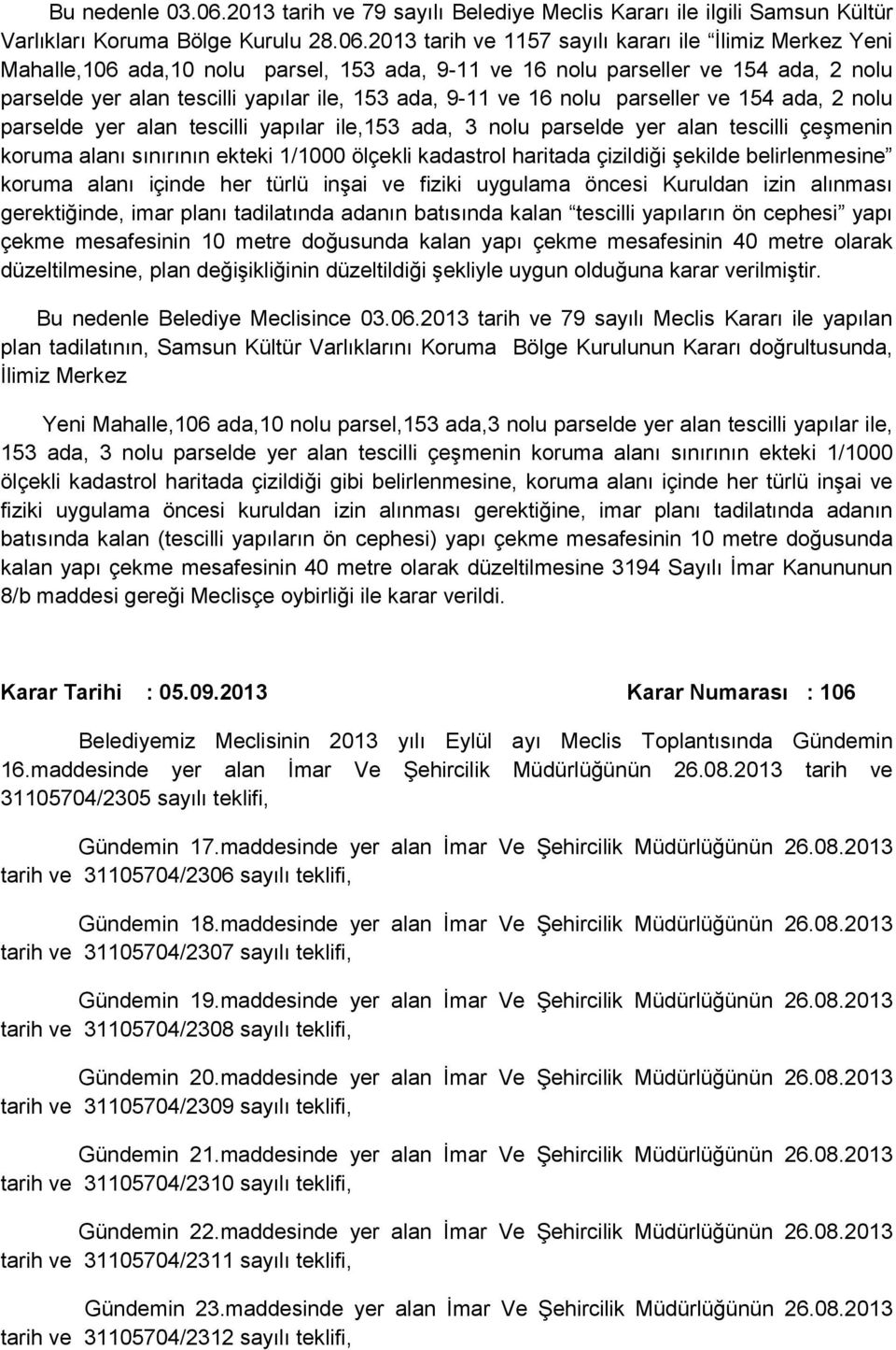 2013 tarih ve 1157 sayılı kararı ile İlimiz Merkez Yeni Mahalle,106 ada,10 nolu parsel, 153 ada, 9-11 ve 16 nolu parseller ve 154 ada, 2 nolu parselde yer alan tescilli yapılar ile, 153 ada, 9-11 ve