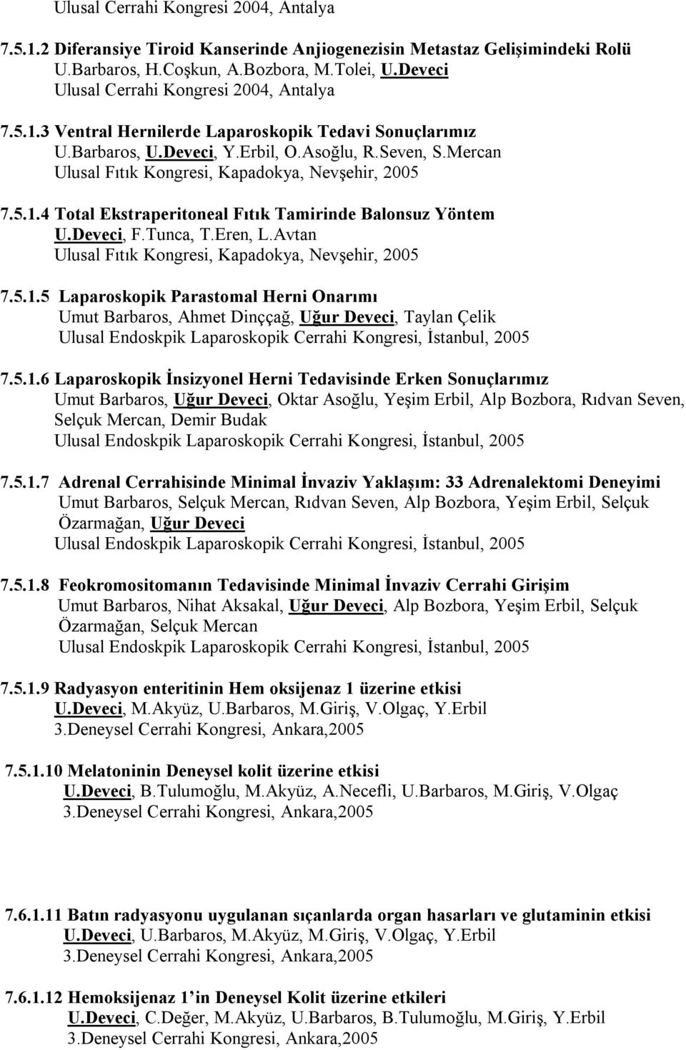 Mercan Ulusal Fıtık Kongresi, Kapadokya, Nevşehir, 2005 7.5.1.4 Total Ekstraperitoneal Fıtık Tamirinde Balonsuz Yöntem U.Deveci, F.Tunca, T.Eren, L.