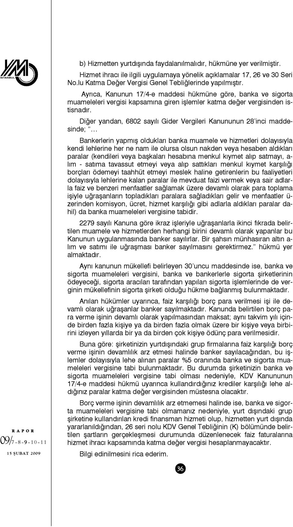 Diğer yandan, 6802 sayılı Gider Vergileri Kanununun 28 inci maddesinde; Bankerlerin yapmış oldukları banka muamele ve hizmetleri dolayısıyla kendi lehlerine her ne nam ile olursa olsun nakden veya