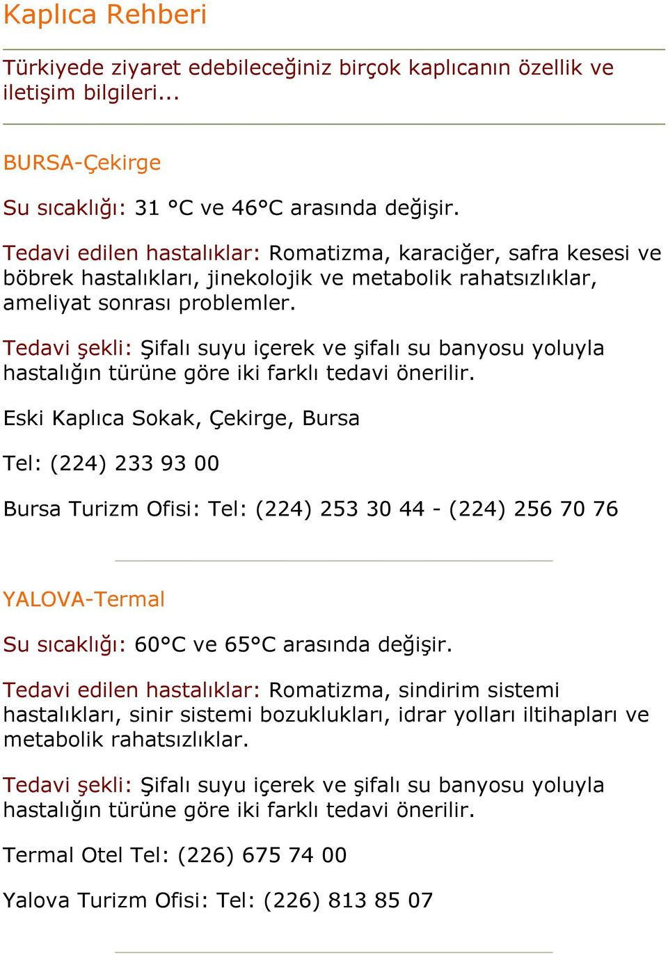 Tedavi şekli: Şifalı suyu içerek ve şifalı su banyosu yoluyla hastalığın türüne göre iki farklı tedavi önerilir.