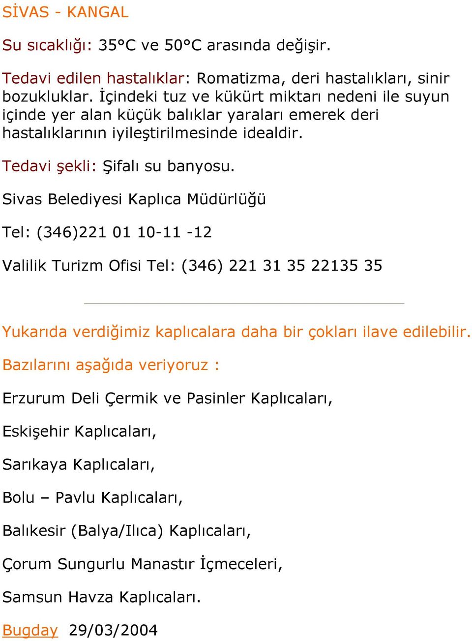 Sivas Belediyesi Kaplıca Müdürlüğü Tel: (346)221 01 10-11 -12 Valilik Turizm Ofisi Tel: (346) 221 31 35 22135 35 Yukarıda verdiğimiz kaplıcalara daha bir çokları ilave edilebilir.