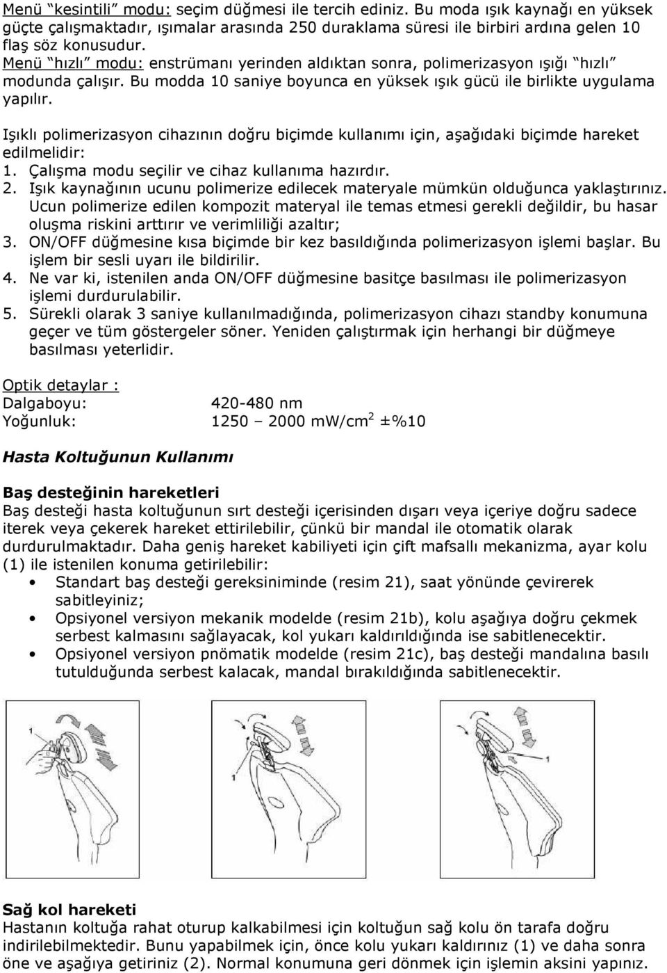 Işıklı polimerizasyon cihazının doğru biçimde kullanımı için, aşağıdaki biçimde hareket edilmelidir: 1. Çalışma modu seçilir ve cihaz kullanıma hazırdır. 2.