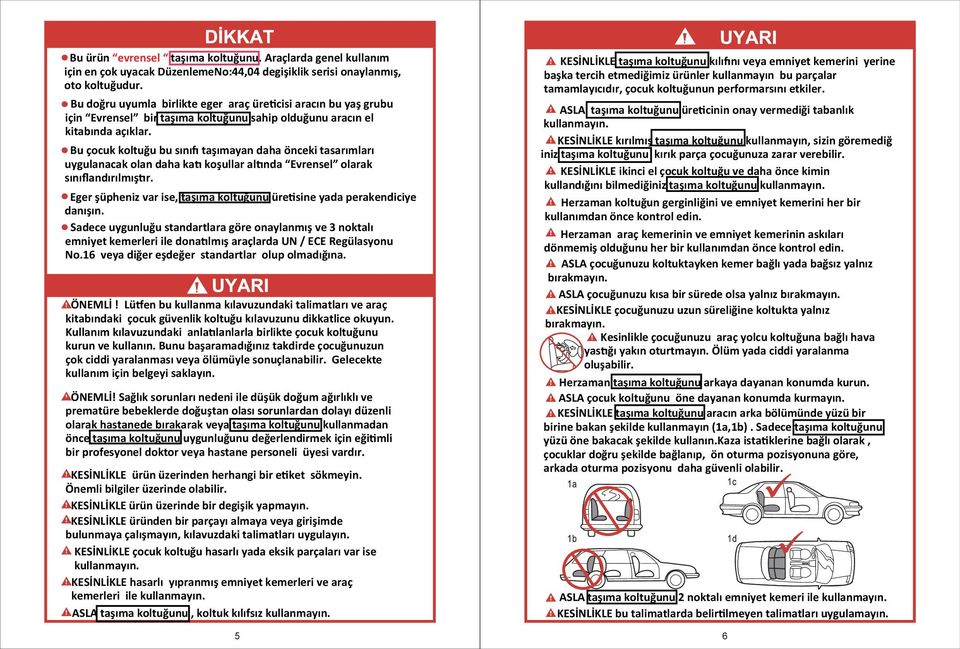 Bu çocuk koltuğu bu sınıfı taşımayan daha önceki tasarımları uygulanacak olan daha katı koşullar altında Evrensel olarak sınıflandırılmıştır.