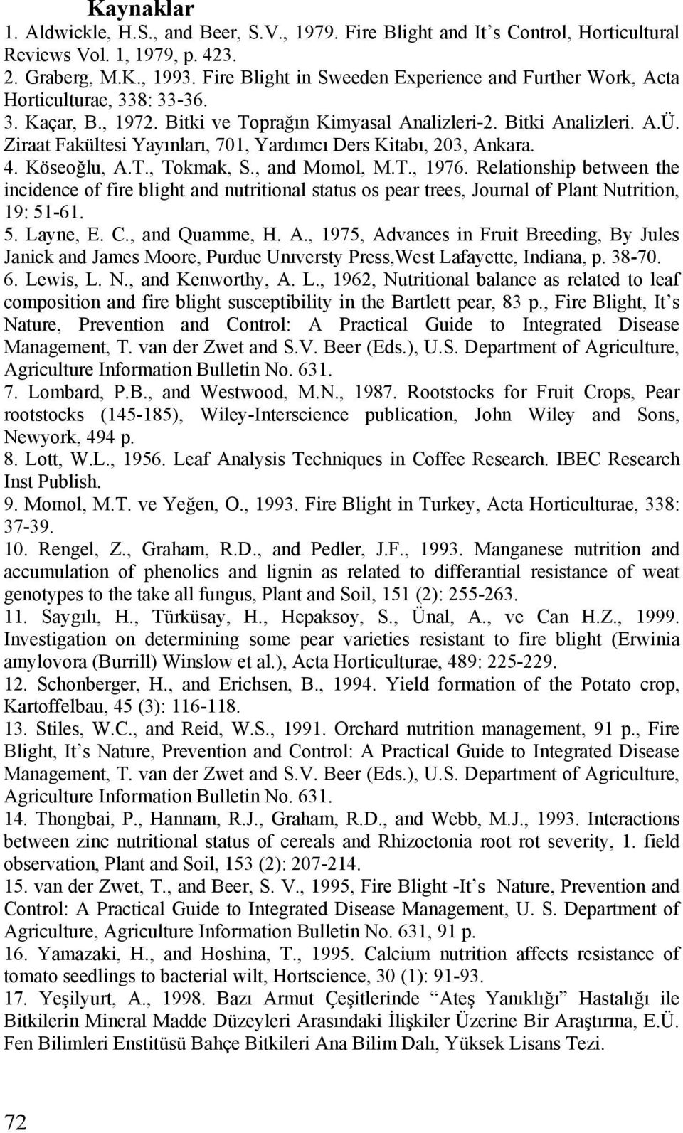 Ziraat Fakültesi Yayınları, 701, Yardımcı Ders Kitabı, 203, Ankara. 4. Köseoğlu, A.T., Tokmak, S., and Momol, M.T., 1976.