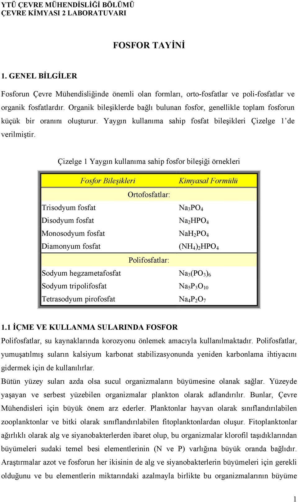 Çizelge 1 Yaygın kullanıma sahip fosfor bileşiği örnekleri Fosfor Bileşikleri Ortofosfatlar: Kimyasal Formülü Trisodyum fosfat Na 3 PO Disodyum fosfat Na 2 HPO Monosodyum fosfat NaH 2 PO Diamonyum