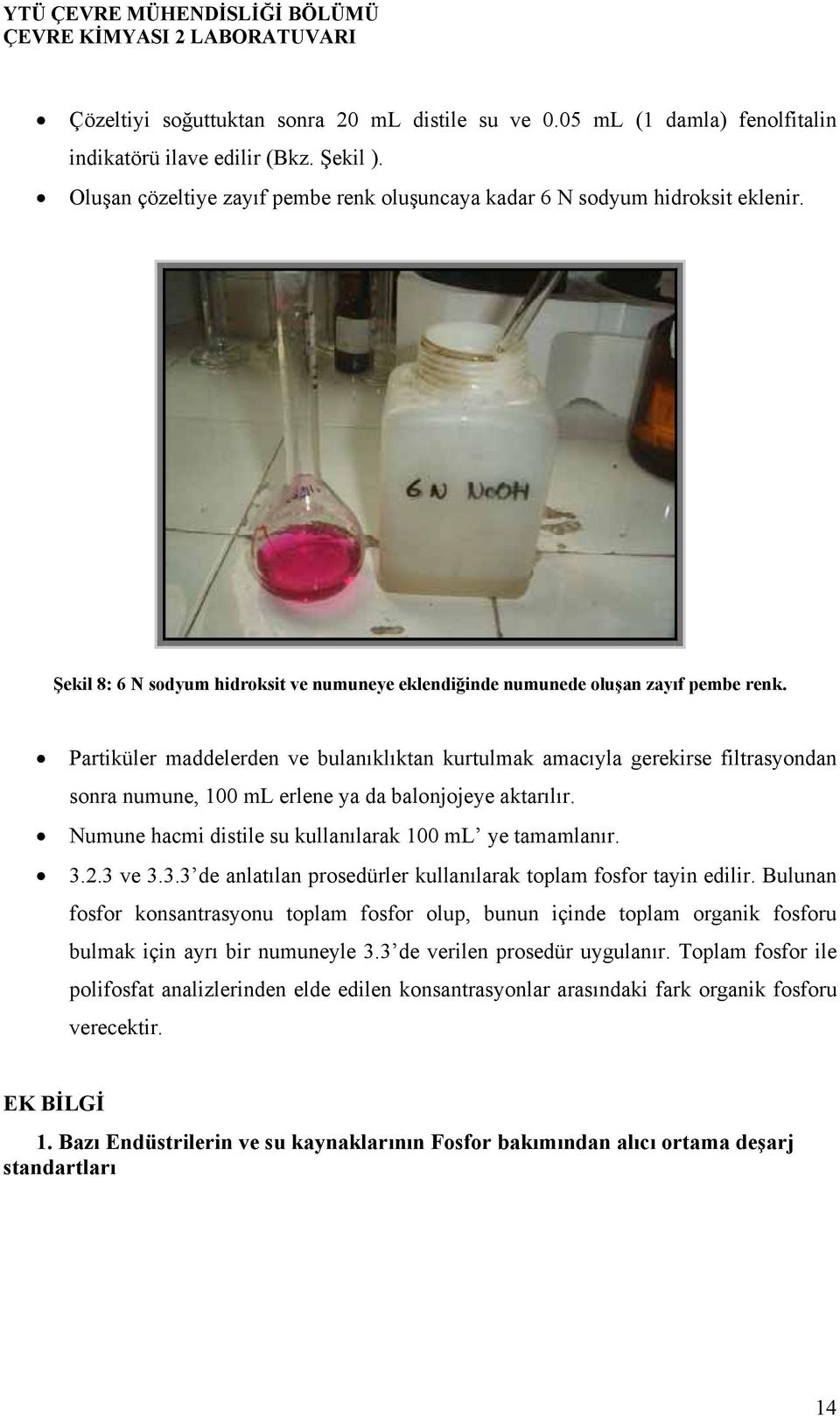 Partiküler maddelerden ve bulanıklıktan kurtulmak amacıyla gerekirse filtrasyondan sonra numune, 100 ml erlene ya da balonjojeye aktarılır. Numune hacmi distile su kullanılarak 100 ml ye tamamlanır.