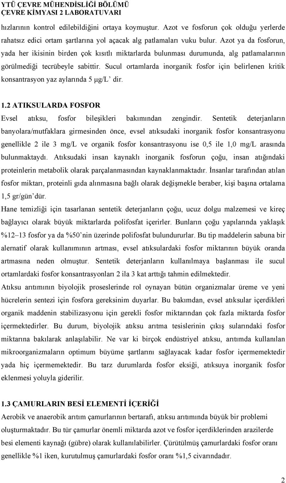 Sucul ortamlarda inorganik fosfor için belirlenen kritik konsantrasyon yaz aylarında 5 µg/l dir. 1.2 ATIKSULARDA FOSFOR Evsel atıksu, fosfor bileşikleri bakımından zengindir.