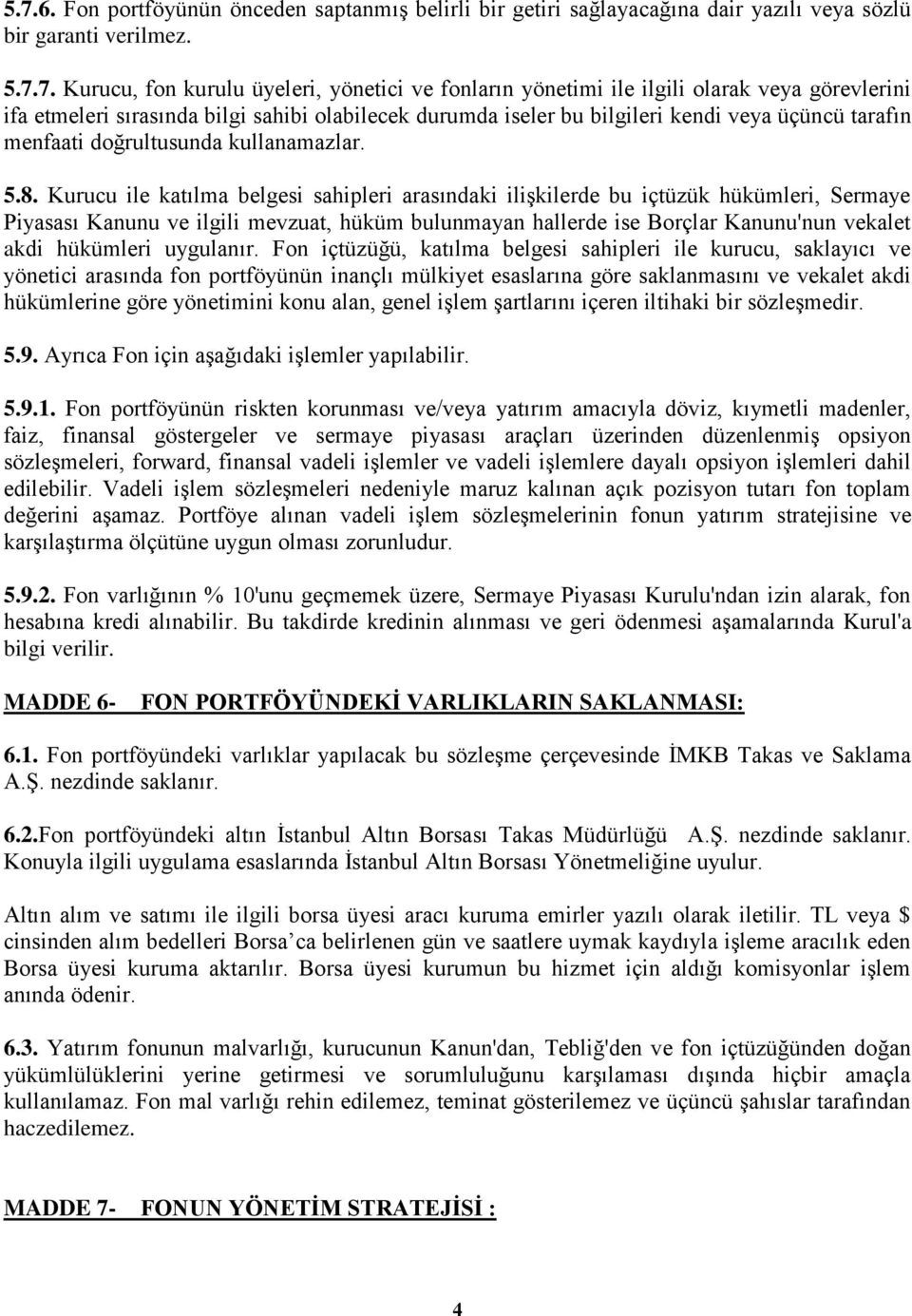 Kurucu ile katılma belgesi sahipleri arasındaki iliģkilerde bu içtüzük hükümleri, Sermaye Piyasası Kanunu ve ilgili mevzuat, hüküm bulunmayan hallerde ise Borçlar Kanunu'nun vekalet akdi hükümleri