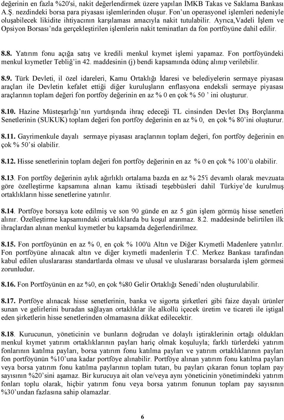 Ayrıca,Vadeli ĠĢlem ve Opsiyon Borsası nda gerçekleģtirilen iģlemlerin nakit teminatları da fon portföyüne dahil edilir. 8.8. Yatırım fonu açığa satıģ ve kredili menkul kıymet iģlemi yapamaz.