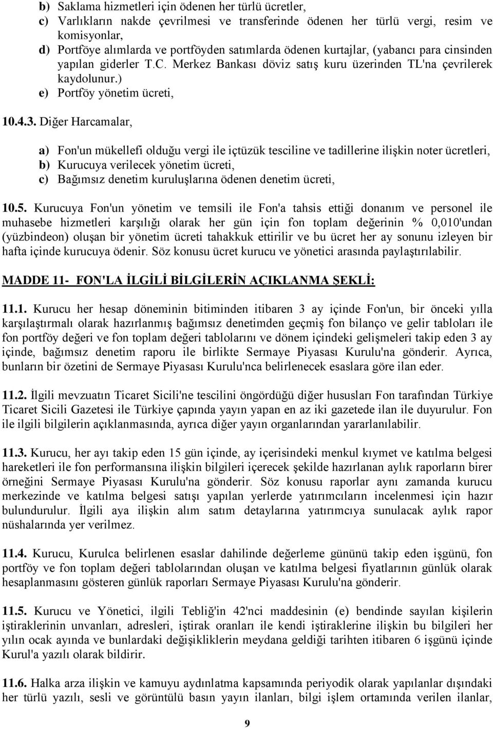 Diğer Harcamalar, a) Fon'un mükellefi olduğu vergi ile içtüzük tesciline ve tadillerine iliģkin noter ücretleri, b) Kurucuya verilecek yönetim ücreti, c) Bağımsız denetim kuruluģlarına ödenen denetim