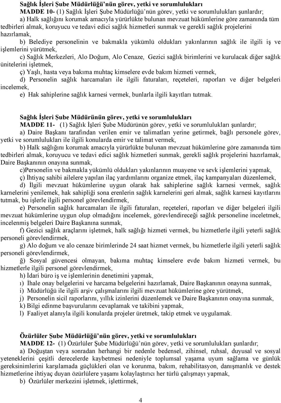 yükümlü oldukları yakınlarının sağlık ile ilgili iş ve işlemlerini yürütmek, c) Sağlık Merkezleri, Alo Doğum, Alo Cenaze, Gezici sağlık birimlerini ve kurulacak diğer sağlık ünitelerini işletmek, ç)