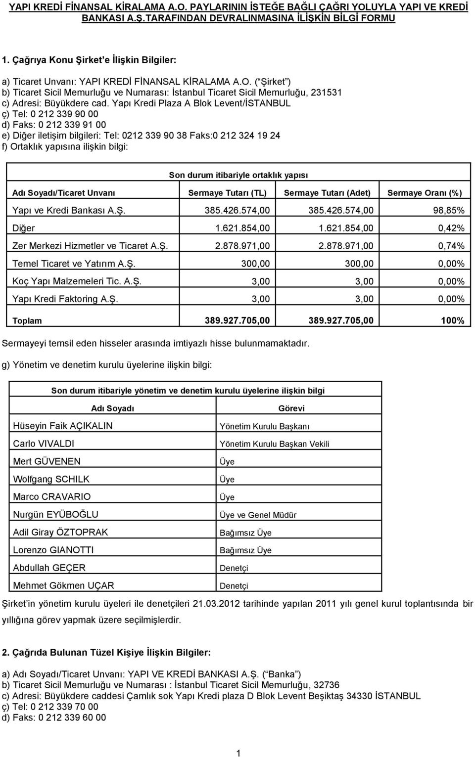 ( ġirket ) b) Ticaret Sicil Memurluğu ve Numarası: Ġstanbul Ticaret Sicil Memurluğu, 231531 c) Adresi: Büyükdere cad.