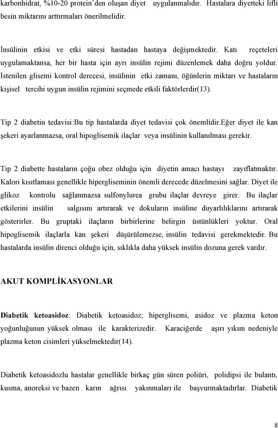 İstenilen glisemi kontrol derecesi, insülinin etki zamanı, öğünlerin miktarı ve hastaların kişisel tercihi uygun insülin rejimini seçmede etkili faktörlerdir(13).