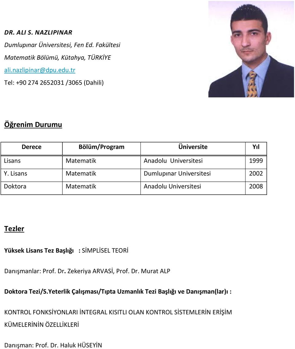 Lisans Matematik Dumlupınar Universitesi 2002 Doktora Matematik Anadolu Universitesi 2008 Tezler Yüksek Lisans Tez Başlığı : SİMPLİSEL TEORİ Danışmanlar: Prof. Dr.