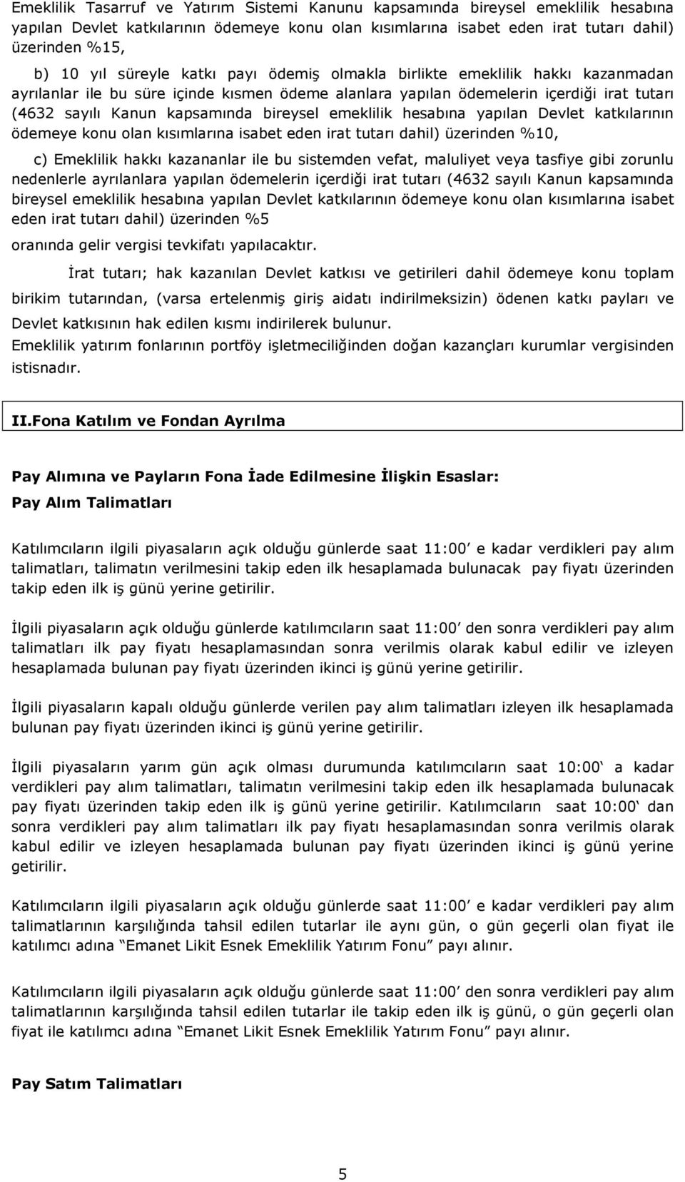 bireysel emeklilik hesabına yapılan Devlet katkılarının ödemeye konu olan kısımlarına isabet eden irat tutarı dahil) üzerinden %10, c) Emeklilik hakkı kazananlar ile bu sistemden vefat, maluliyet