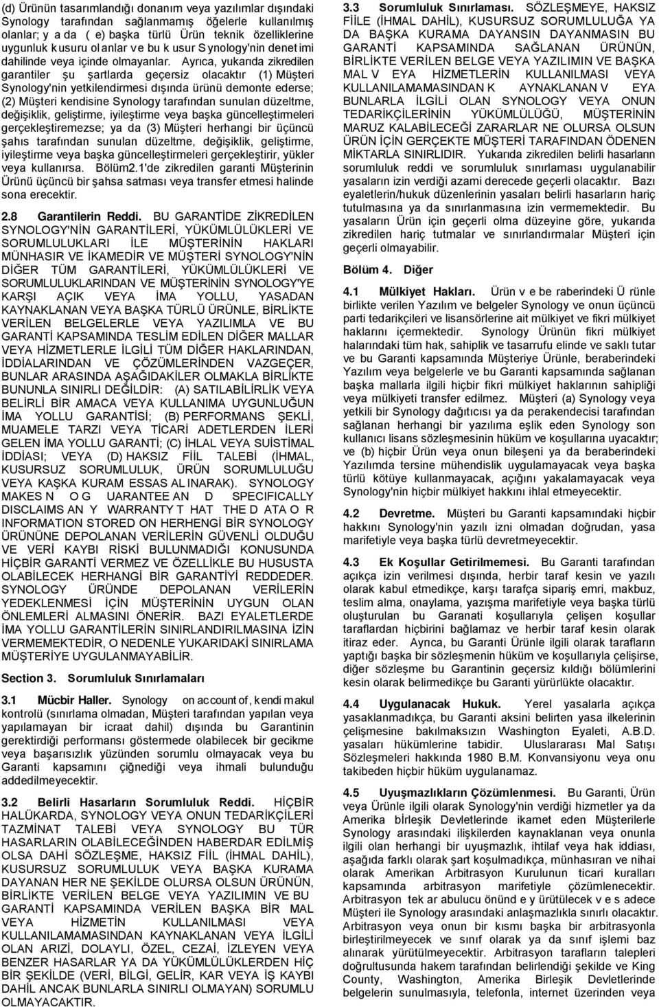 Ayrıca, yukarıda zikredilen garantiler şu şartlarda geçersiz olacaktır (1) Müşteri Synology'nin yetkilendirmesi dışında ürünü demonte ederse; (2) Müşteri kendisine Synology tarafından sunulan