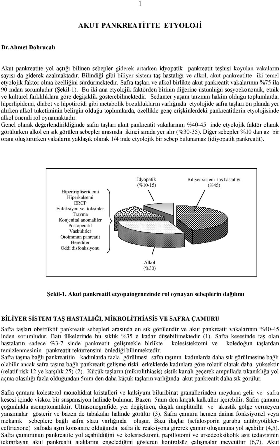 Safra taşları ve alkol birlikte akut pankreatit vakalarının %75 ila 90 ından sorumludur (Şekil-1).