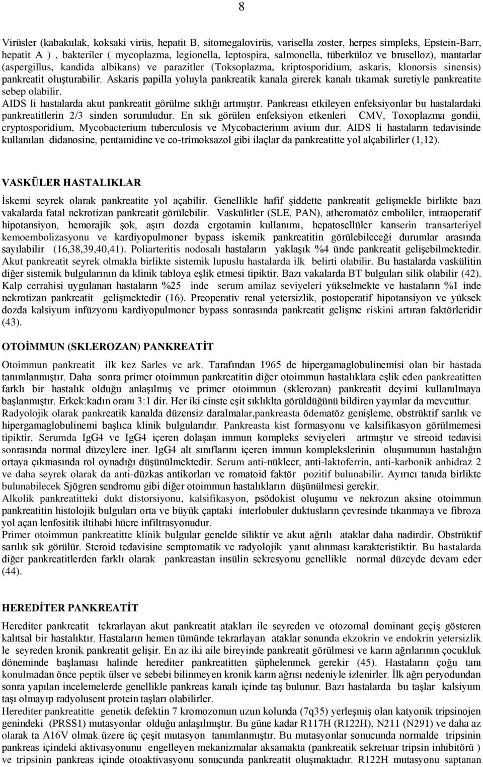 Askaris papilla yoluyla pankreatik kanala girerek kanalı tıkamak suretiyle pankreatite sebep olabilir. AIDS li hastalarda akut pankreatit görülme sıklığı artmıştır.