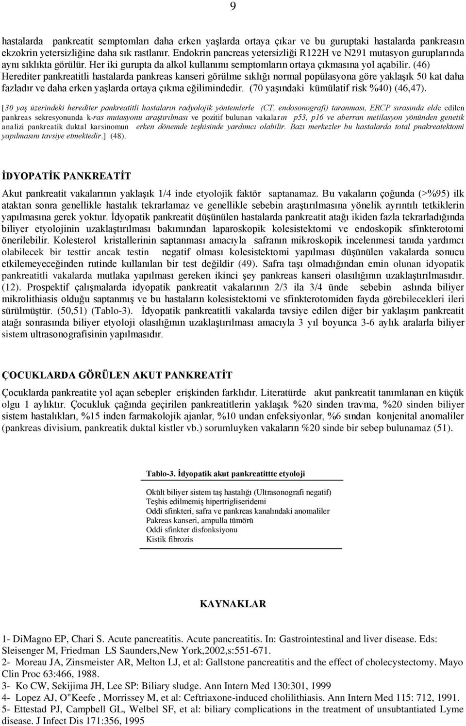 (46) Herediter pankreatitli hastalarda pankreas kanseri görülme sıklığı normal popülasyona göre yaklaşık 50 kat daha fazladır ve daha erken yaşlarda ortaya çıkma eğilimindedir.