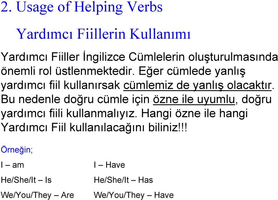 Eğer cümlede yanlış yardımcı fiil kullanırsak cümlemiz de yanlış olacaktır.