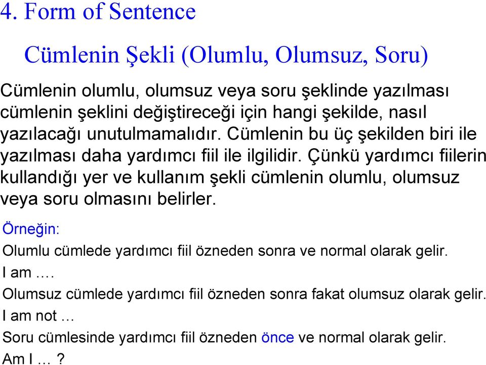 Çünkü yardımcı fiilerin kullandığı yer ve kullanım şekli cümlenin olumlu, olumsuz veya soru olmasını belirler.