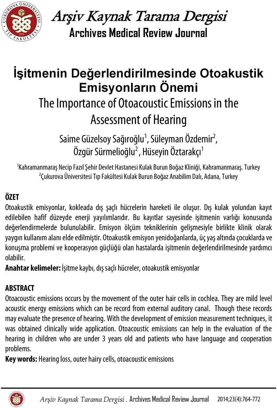 Turkey 2 Çukurova Üniversitesi Tıp Fakültesi Kulak Burun Boğaz Anabilim Dalı, Adana, Turkey ÖZET Otoakustik emisyonlar, kokleada dış şaçlı hücrelerin hareketi ile oluşur.
