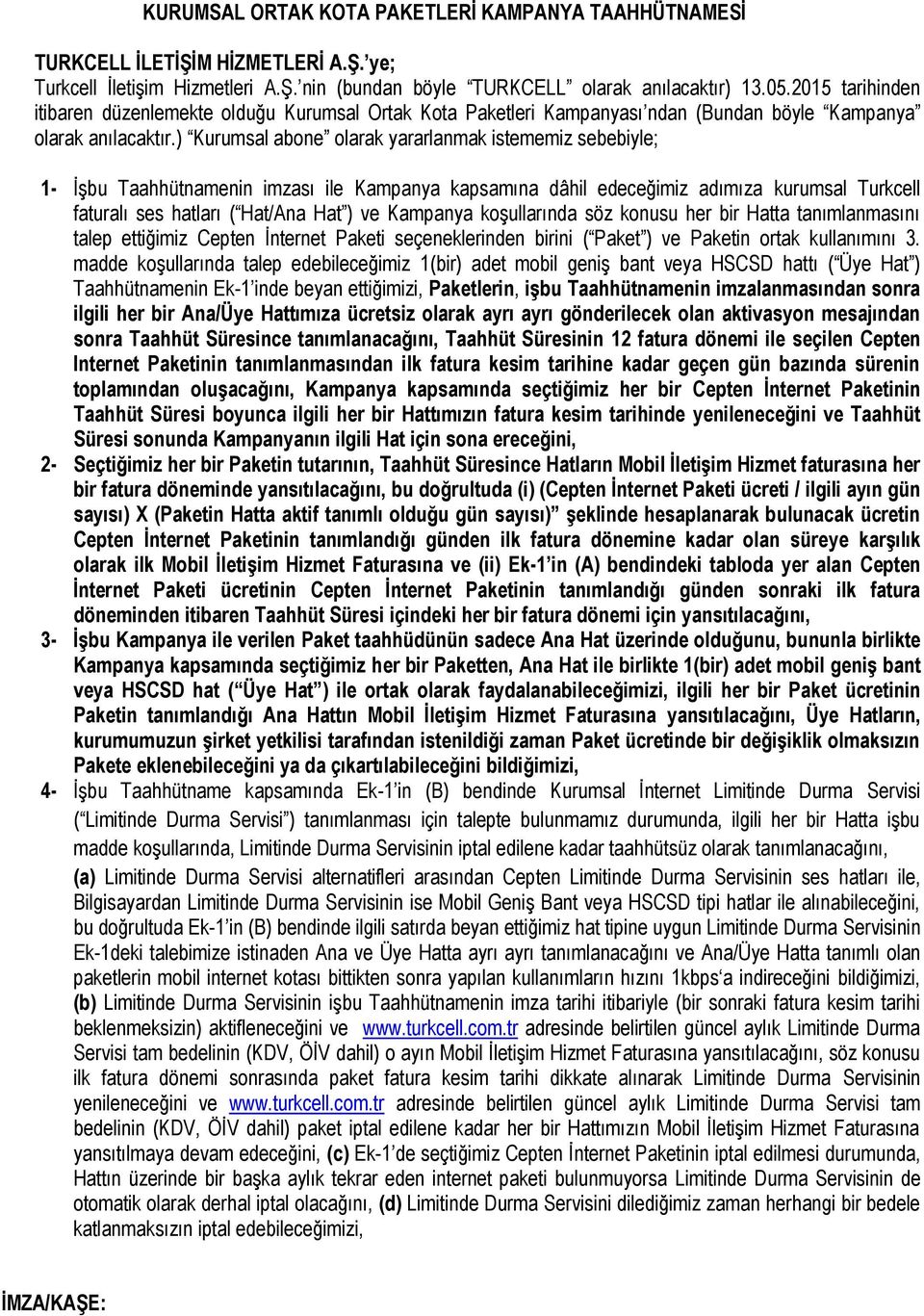 ) Kurumsal abone olarak yararlanmak istememiz sebebiyle; 1- İşbu Taahhütnamenin imzası ile Kampanya kapsamına dâhil edeceğimiz adımıza kurumsal Turkcell faturalı ses hatları ( Hat/Ana Hat ) ve