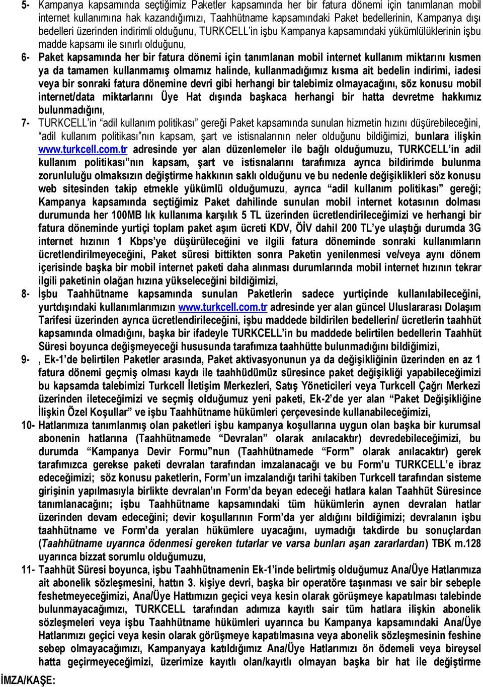 mobil internet kullanım miktarını kısmen ya da tamamen kullanmamış olmamız halinde, kullanmadığımız kısma ait bedelin indirimi, iadesi veya bir sonraki fatura dönemine devri gibi herhangi bir