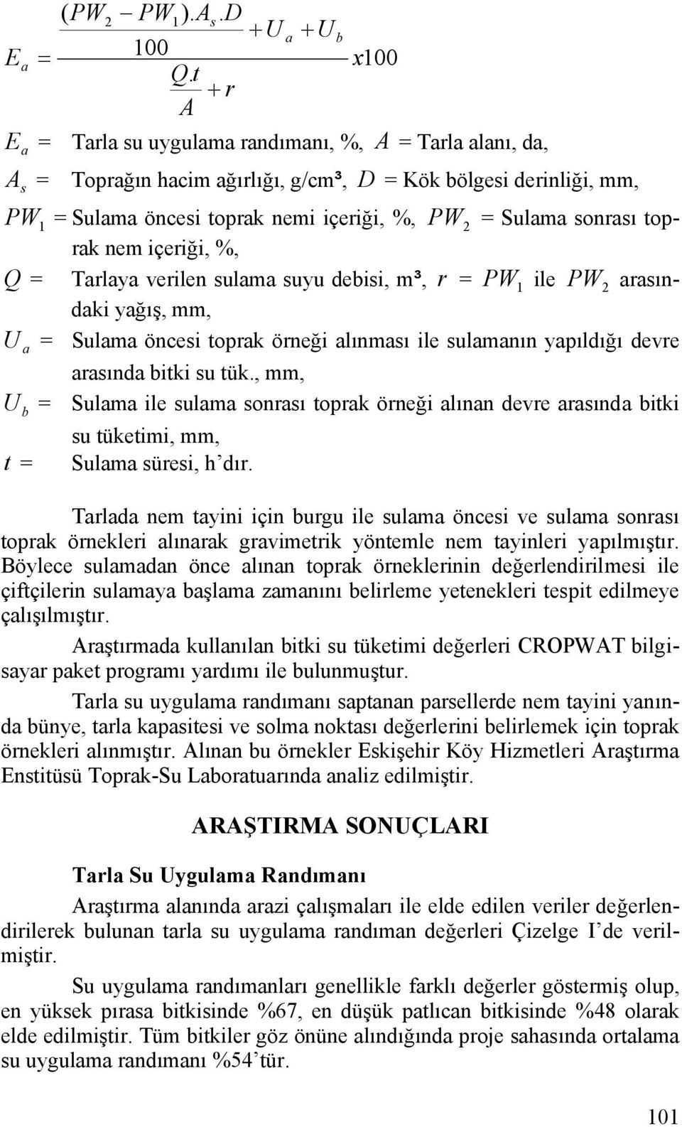 sonrası toprak nem içeriği, %, Q = Tarlaya verilen sulama suyu debisi, m³, r = PW 1 ile PW 2 arasındaki yağış, mm, U a = Sulama öncesi toprak örneği alınması ile sulamanın yapıldığı devre arasında