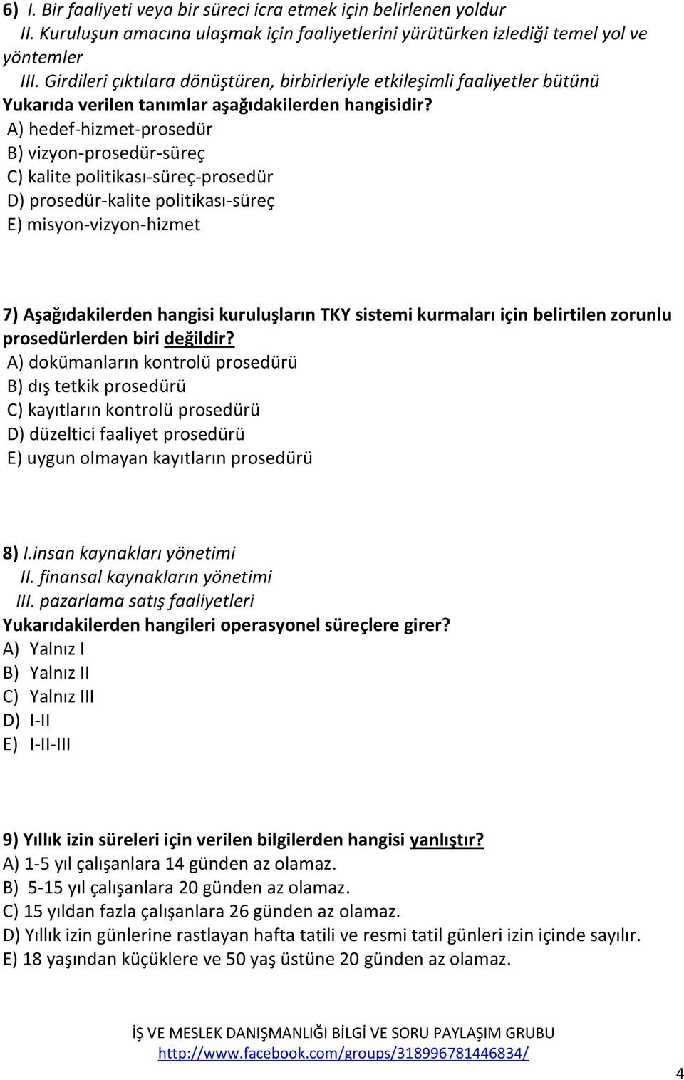 A) hedef-hizmet-prosedür B) vizyon-prosedür-süreç C) kalite politikası-süreç-prosedür D) prosedür-kalite politikası-süreç E) misyon-vizyon-hizmet 7) Aşağıdakilerden hangisi kuruluşların TKY sistemi